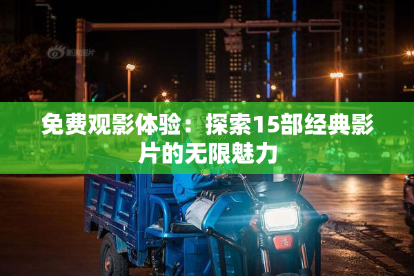 免费观影体验：探索15部经典影片的无限魅力