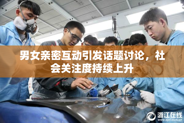 男女亲密互动引发话题讨论，社会关注度持续上升