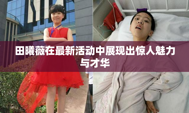 田曦薇在最新活动中展现出惊人魅力与才华