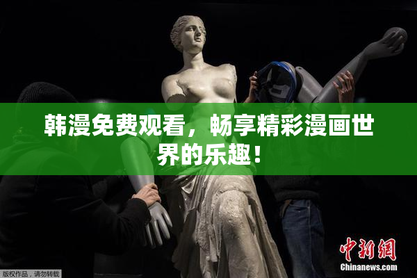 韩漫免费观看，畅享精彩漫画世界的乐趣！