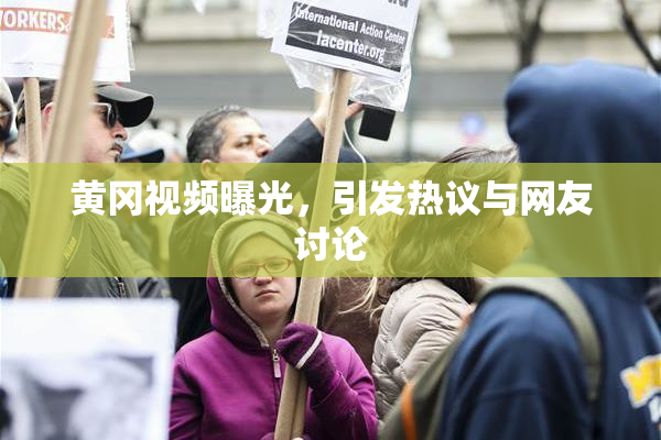 黄冈视频曝光，引发热议与网友讨论