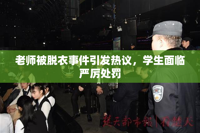 老师被脱衣事件引发热议，学生面临严厉处罚