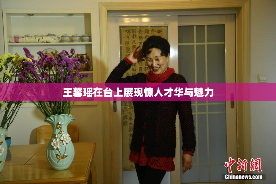 王馨瑶在台上展现惊人才华与魅力