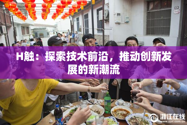 H触：探索技术前沿，推动创新发展的新潮流