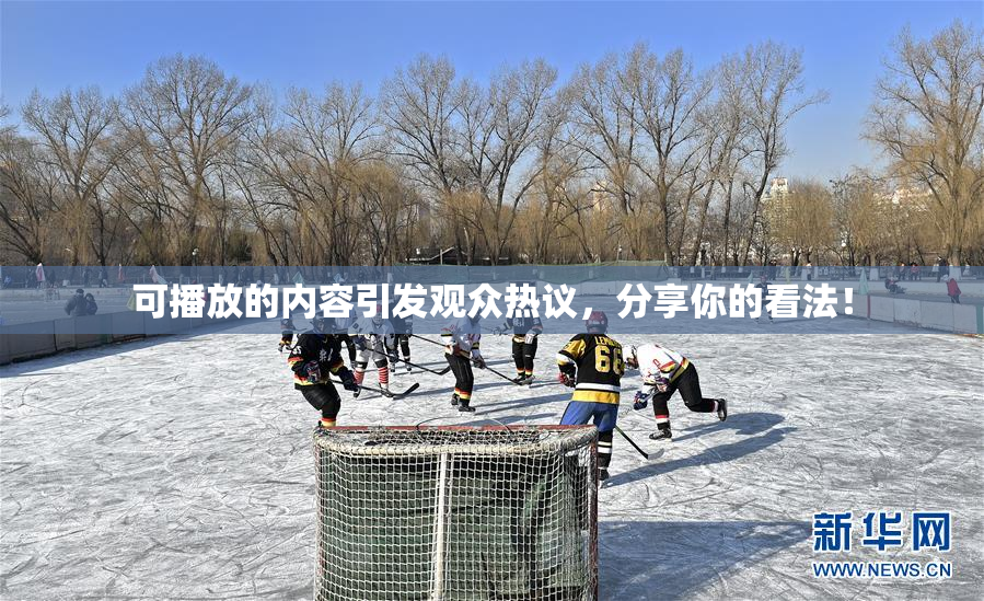 可播放的内容引发观众热议，分享你的看法！