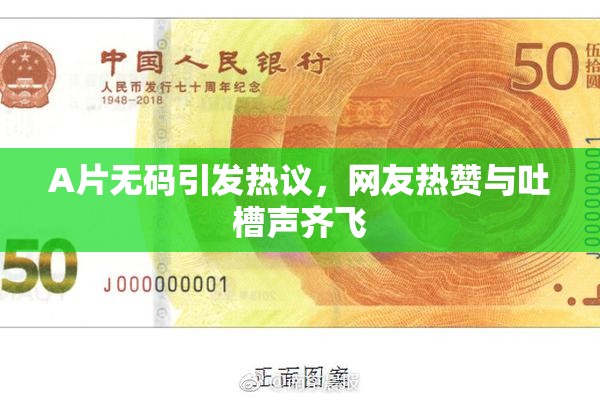 A片无码引发热议，网友热赞与吐槽声齐飞