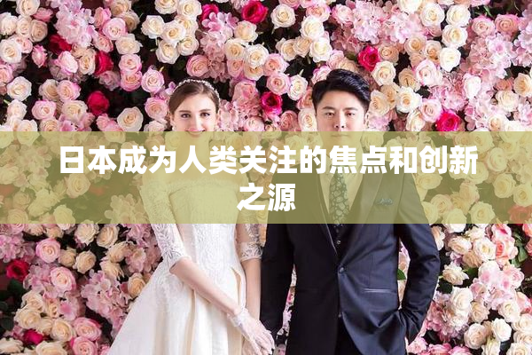 日本成为人类关注的焦点和创新之源