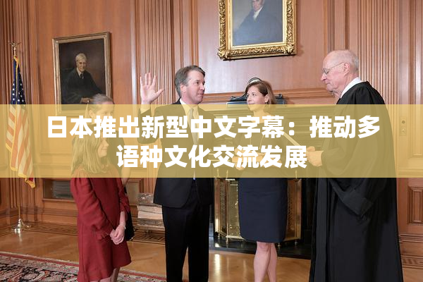 日本推出新型中文字幕：推动多语种文化交流发展