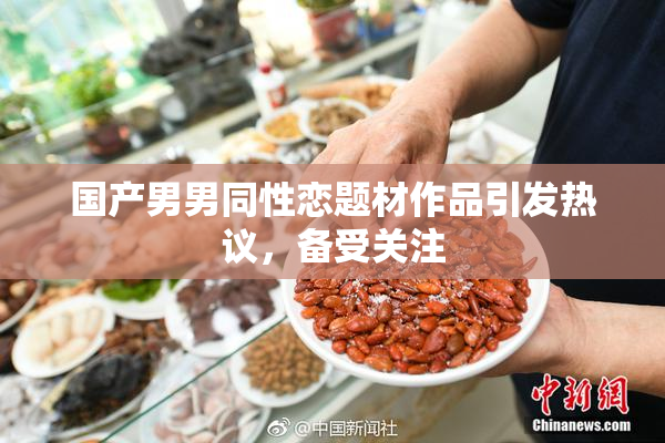 国产男男同性恋题材作品引发热议，备受关注