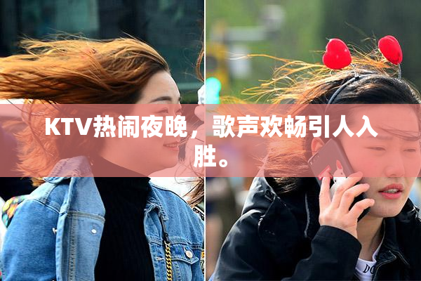 KTV热闹夜晚，歌声欢畅引人入胜。