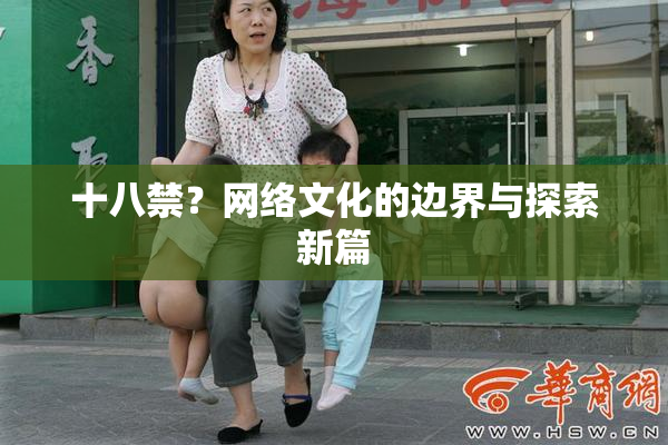 十八禁？网络文化的边界与探索新篇