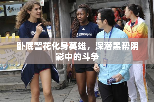 卧底警花化身英雄，深潜黑帮阴影中的斗争
