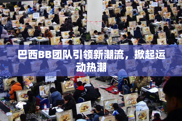 巴西BB团队引领新潮流，掀起运动热潮
