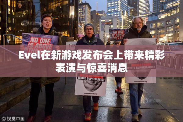 Evel在新游戏发布会上带来精彩表演与惊喜消息