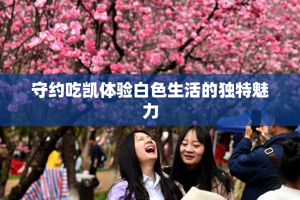 守约吃凯体验白色生活的独特魅力