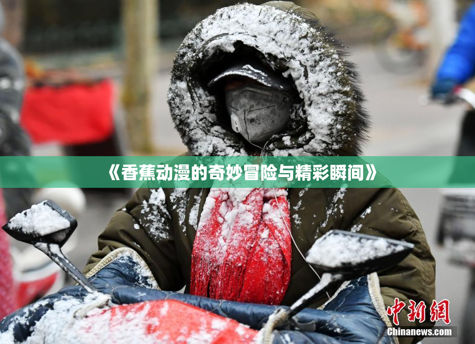 《香蕉动漫的奇妙冒险与精彩瞬间》