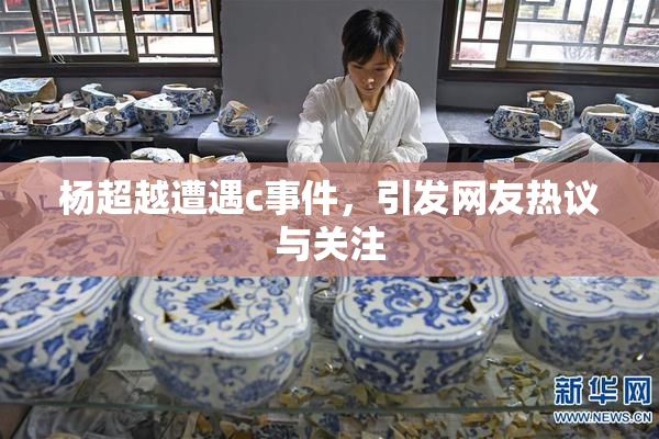 杨超越遭遇c事件，引发网友热议与关注