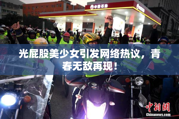 光屁股美少女引发网络热议，青春无敌再现！