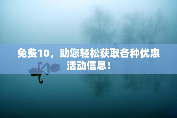 免费10，助您轻松获取各种优惠活动信息！