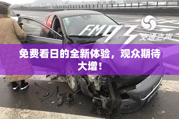 免费看日的全新体验，观众期待大增！
