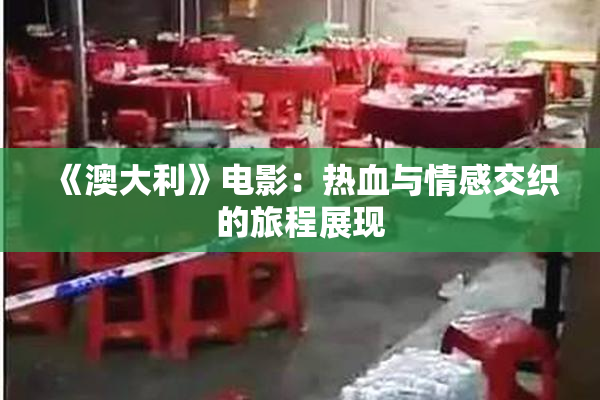 《澳大利》电影：热血与情感交织的旅程展现