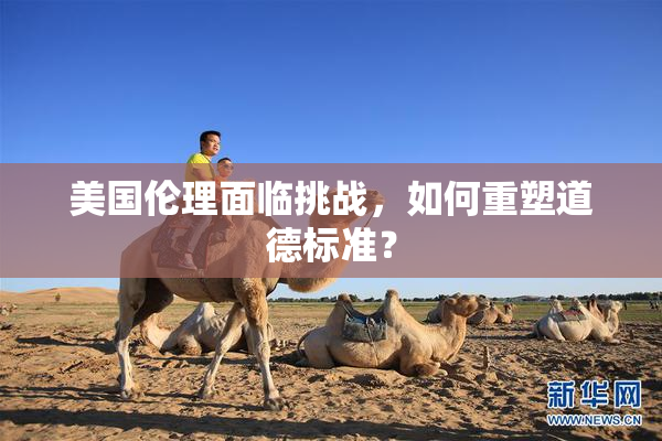 美国伦理面临挑战，如何重塑道德标准？