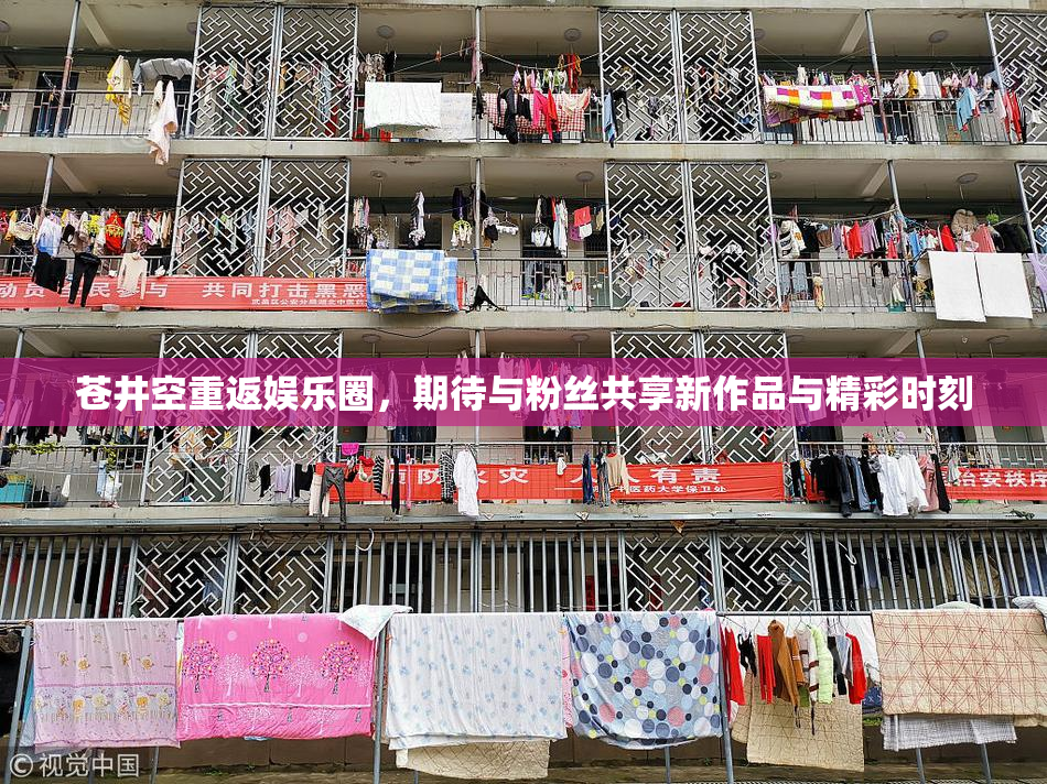 苍井空重返娱乐圈，期待与粉丝共享新作品与精彩时刻