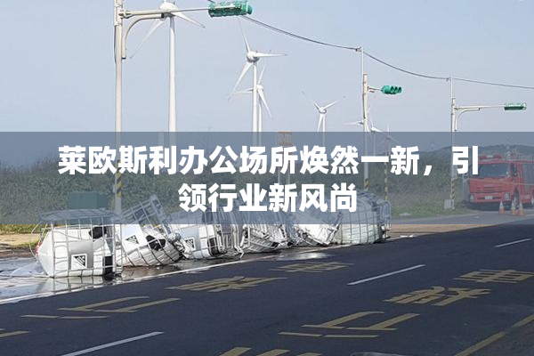 莱欧斯利办公场所焕然一新，引领行业新风尚