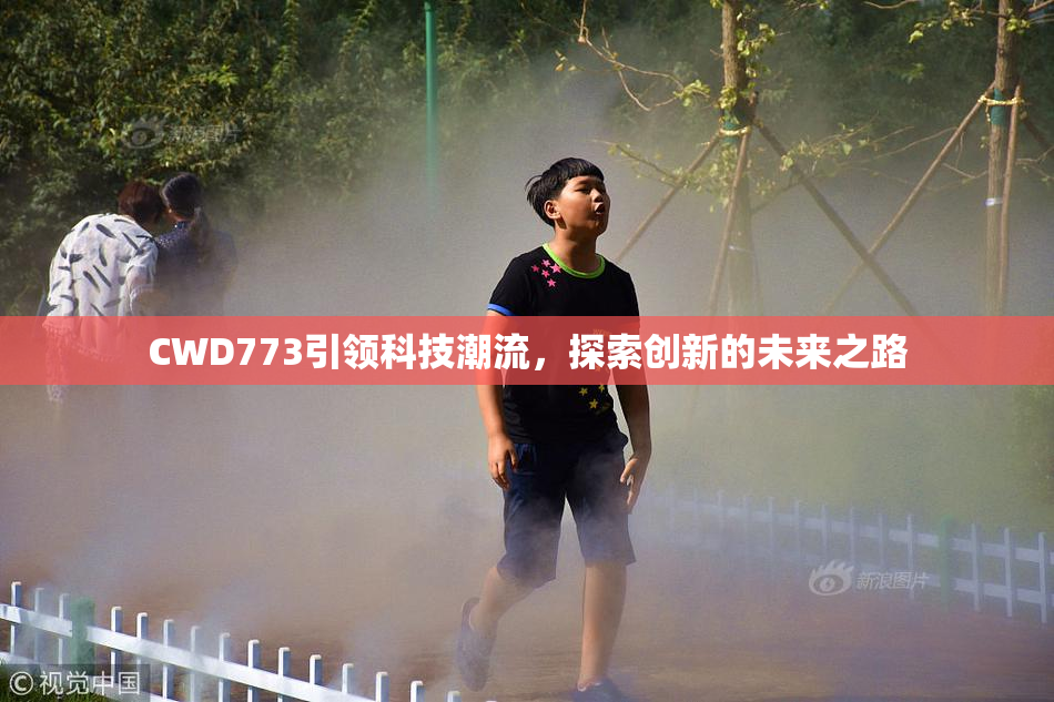 CWD773引领科技潮流，探索创新的未来之路