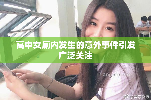 高中女厕内发生的意外事件引发广泛关注