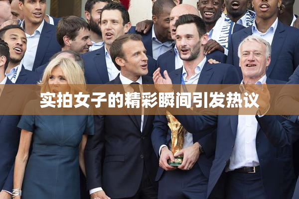 实拍女子的精彩瞬间引发热议