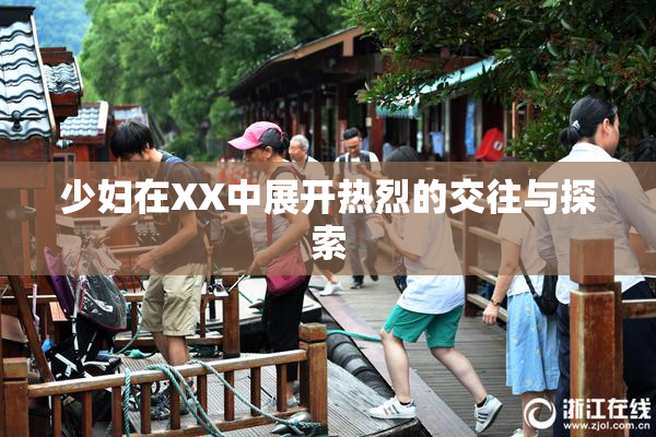 少妇在XX中展开热烈的交往与探索