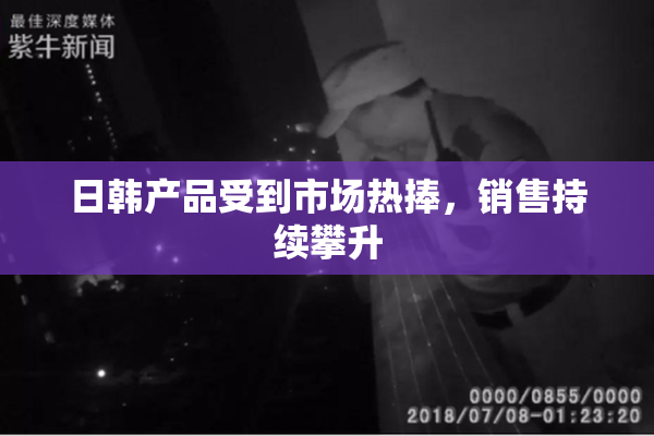 日韩产品受到市场热捧，销售持续攀升