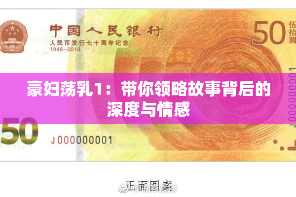 豪妇荡乳1：带你领略故事背后的深度与情感