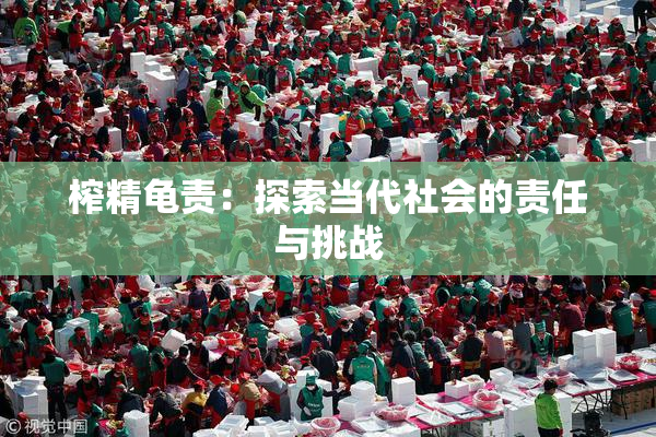 榨精龟责：探索当代社会的责任与挑战