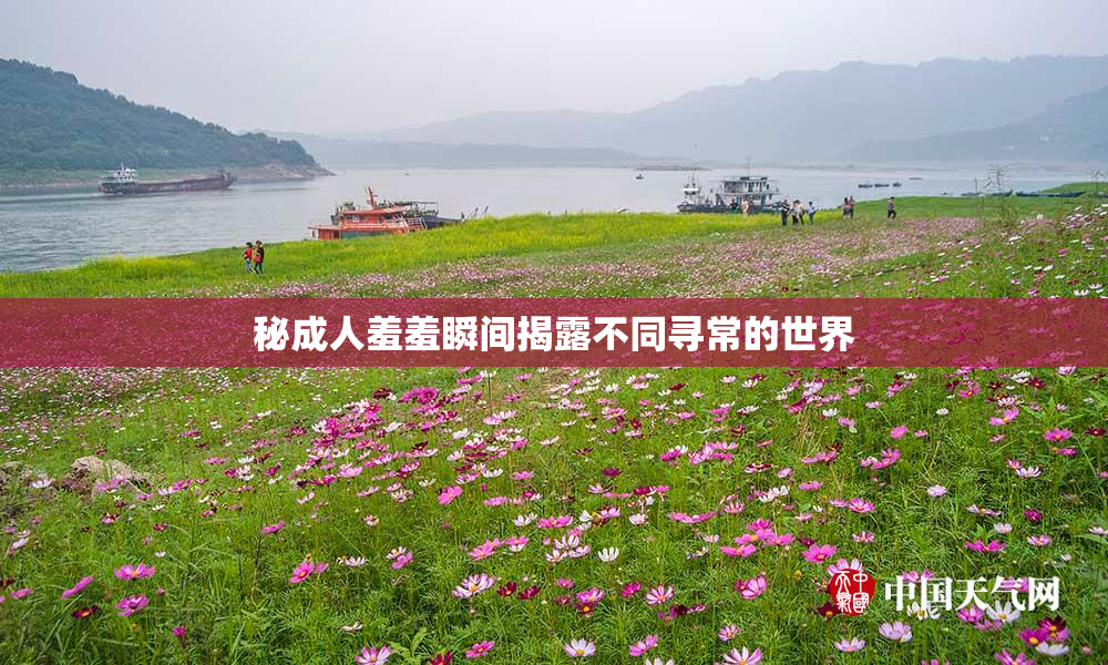 秘成人羞羞瞬间揭露不同寻常的世界