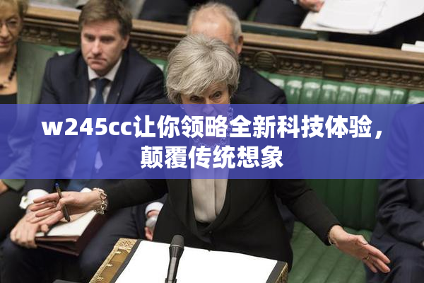 w245cc让你领略全新科技体验，颠覆传统想象