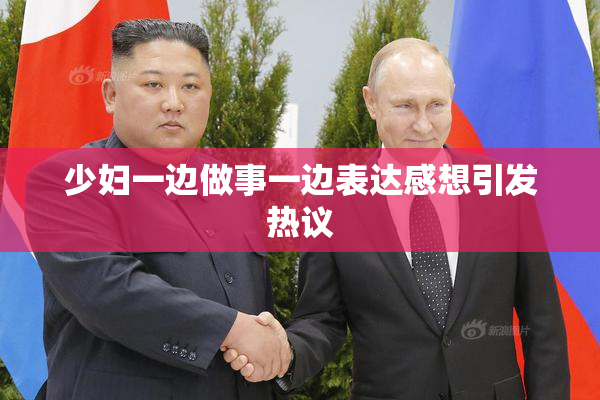 少妇一边做事一边表达感想引发热议