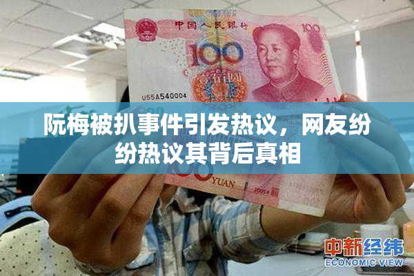 阮梅被扒事件引发热议，网友纷纷热议其背后真相