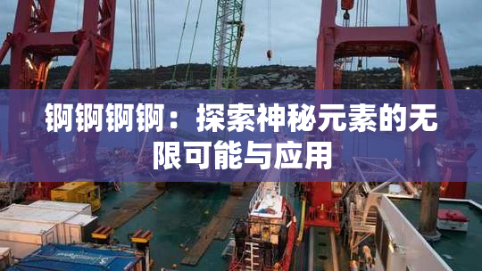 锕锕锕锕：探索神秘元素的无限可能与应用