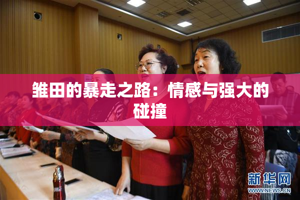 雏田的暴走之路：情感与强大的碰撞