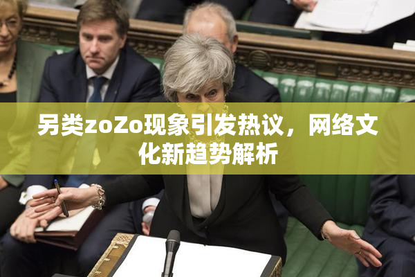 另类zoZo现象引发热议，网络文化新趋势解析