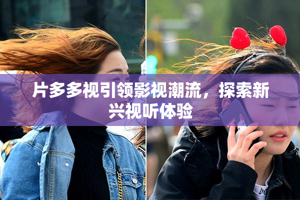 片多多视引领影视潮流，探索新兴视听体验