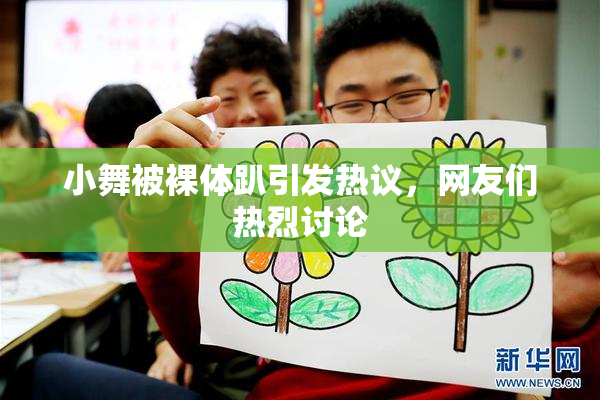 小舞被裸体趴引发热议，网友们热烈讨论