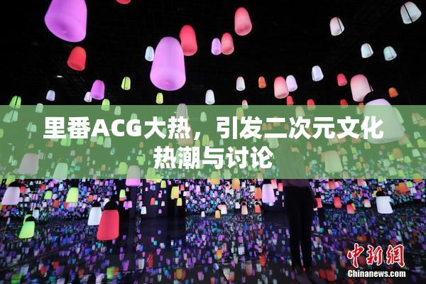 里番ACG大热，引发二次元文化热潮与讨论