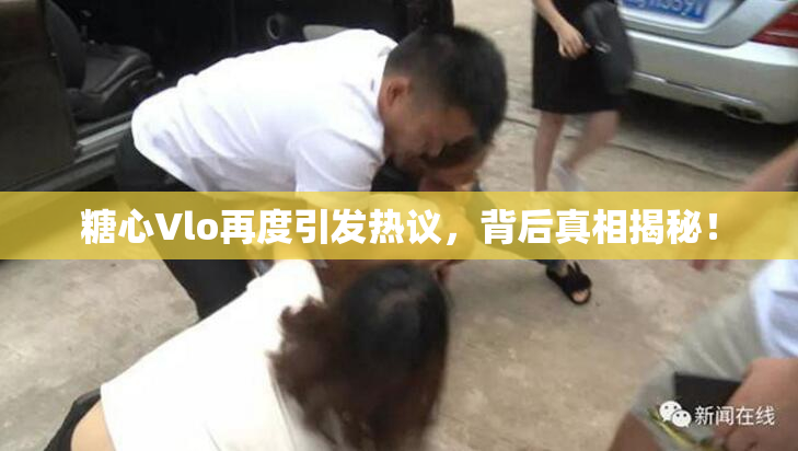 糖心Vlo再度引发热议，背后真相揭秘！