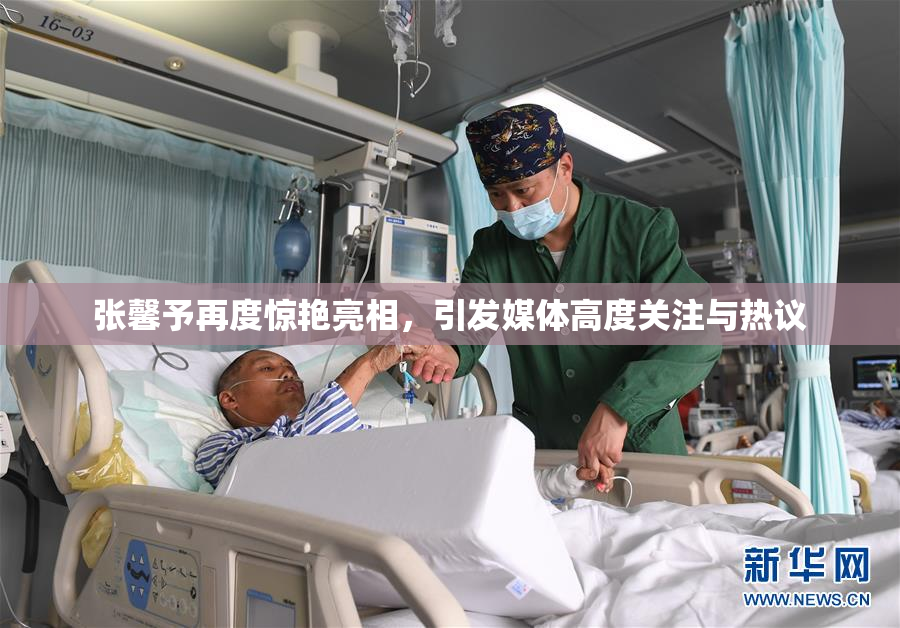 张馨予再度惊艳亮相，引发媒体高度关注与热议