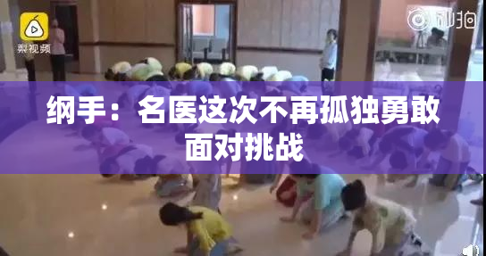 纲手：名医这次不再孤独勇敢面对挑战