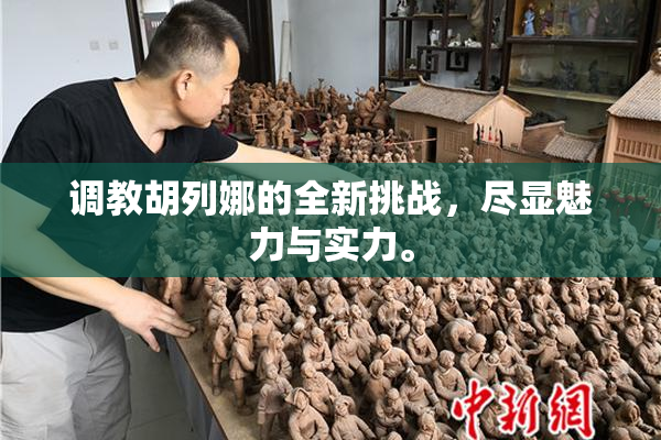 调教胡列娜的全新挑战，尽显魅力与实力。