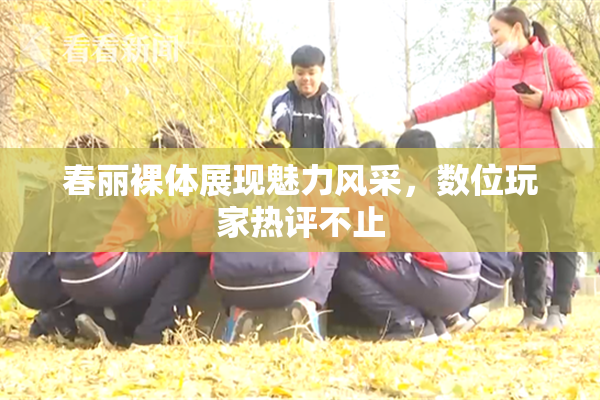 春丽裸体展现魅力风采，数位玩家热评不止
